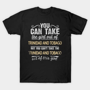 You Can Take The Girl Out Of Trinidad And Tobago But You Cant Take The Trinidad And Tobago Out Of The Girl - Gift for Trinidadian And Tobagoan With Roots From Trinidad And Tobago T-Shirt